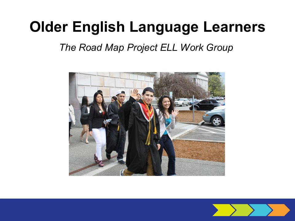 Older English Language Learners The Road Map Project ELL Work Group