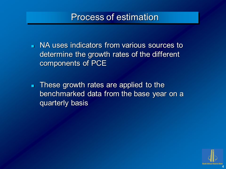 Process of estimation n NA uses indicators from various sources to determine the growth rates of the different components of PCE n These growth rates are applied to the benchmarked data from the base year on a quarterly basis 4