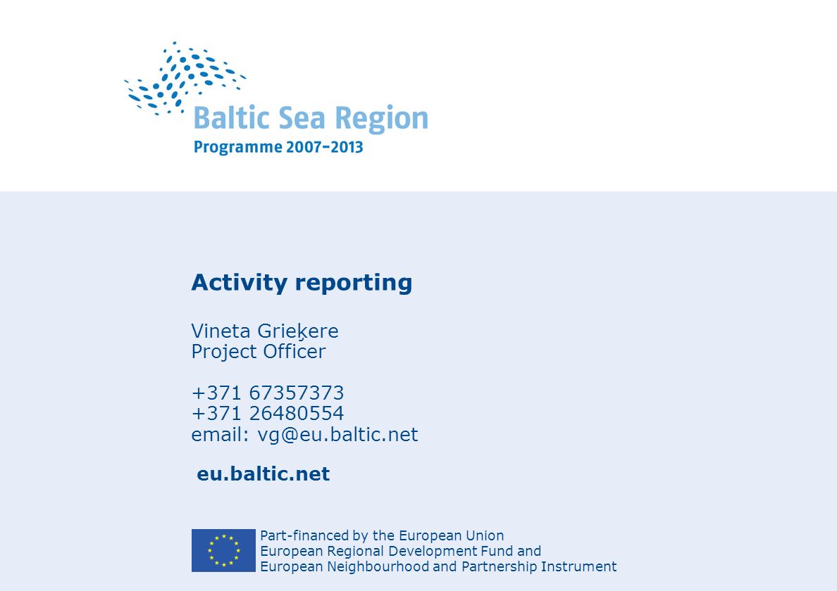 Part-financed by the European Union European Regional Development Fund and European Neighbourhood and Partnership Instrument Activity reporting Vineta Grieķere Project Officer eu.baltic.net