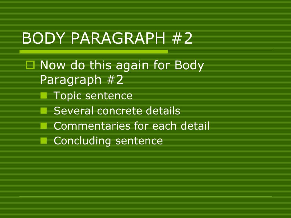 BODY PARAGRAPH #2  Now do this again for Body Paragraph #2 Topic sentence Several concrete details Commentaries for each detail Concluding sentence