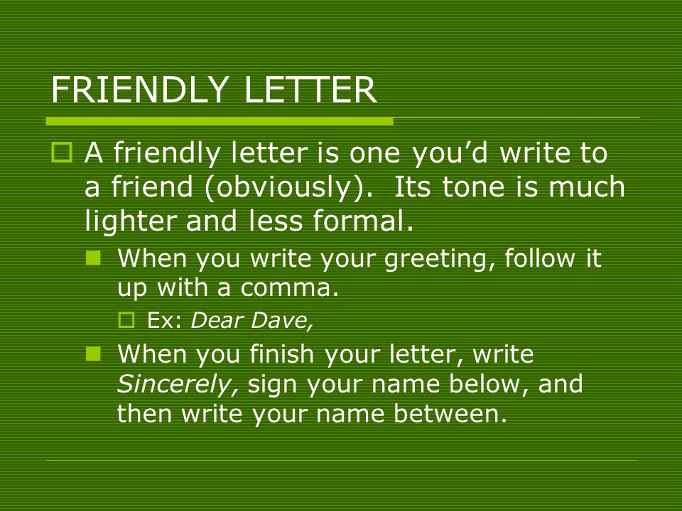 FRIENDLY LETTER  A friendly letter is one you’d write to a friend (obviously).