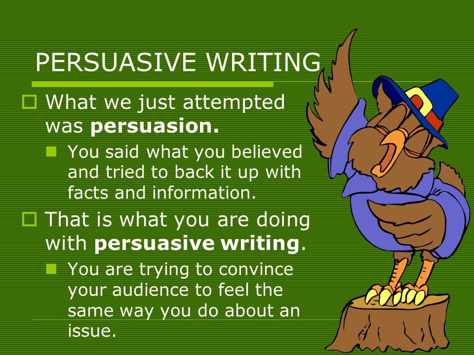 PERSUASIVE WRITING  What we just attempted was persuasion.