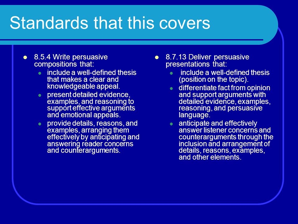 Standards that this covers Write persuasive compositions that: include a well-defined thesis that makes a clear and knowledgeable appeal.