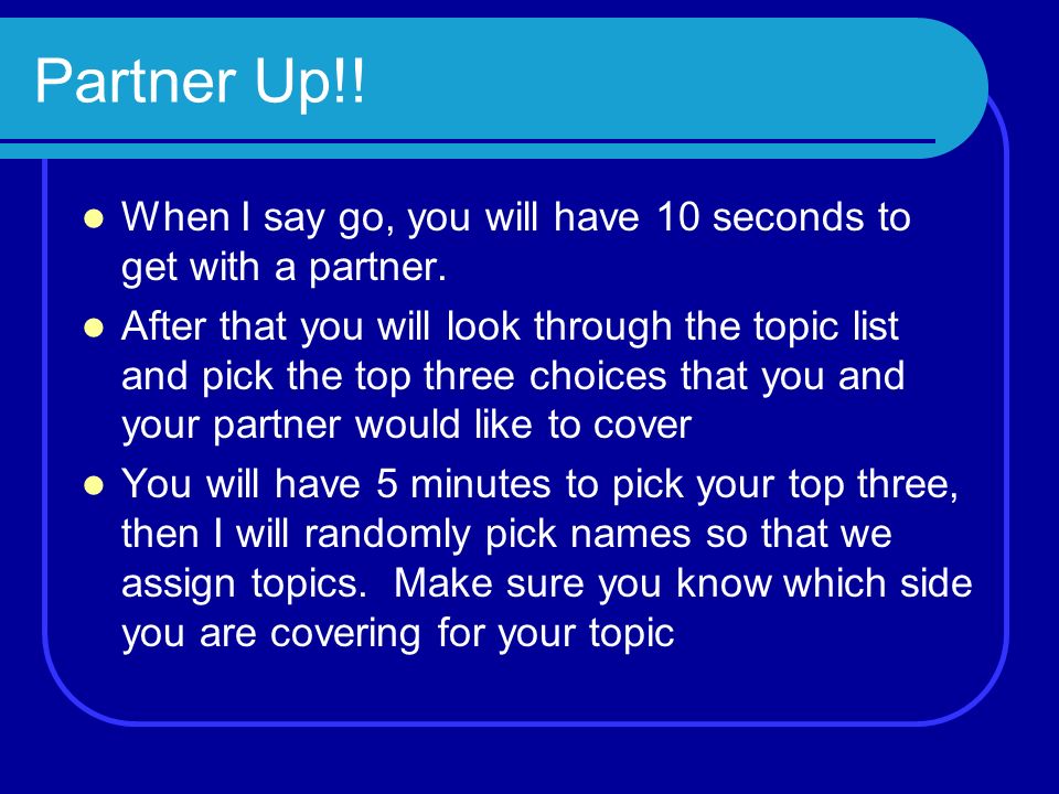 Partner Up!. When I say go, you will have 10 seconds to get with a partner.