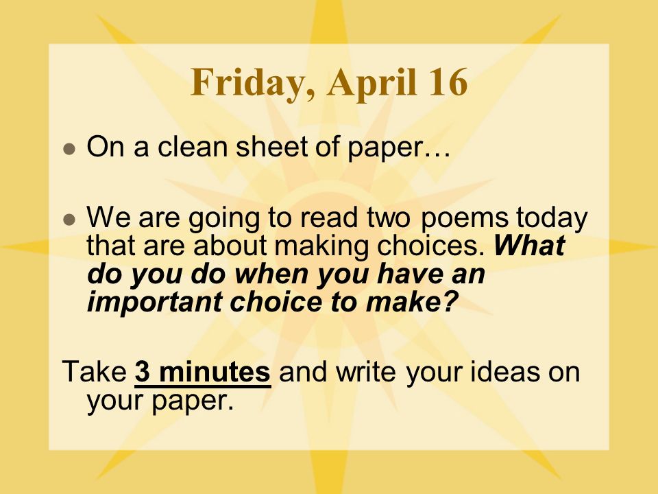 Friday, April 16 On a clean sheet of paper… We are going to read two poems today that are about making choices.