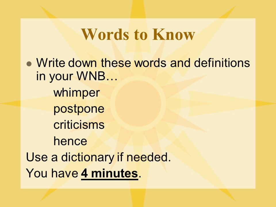 Words to Know Write down these words and definitions in your WNB… whimper postpone criticisms hence Use a dictionary if needed.
