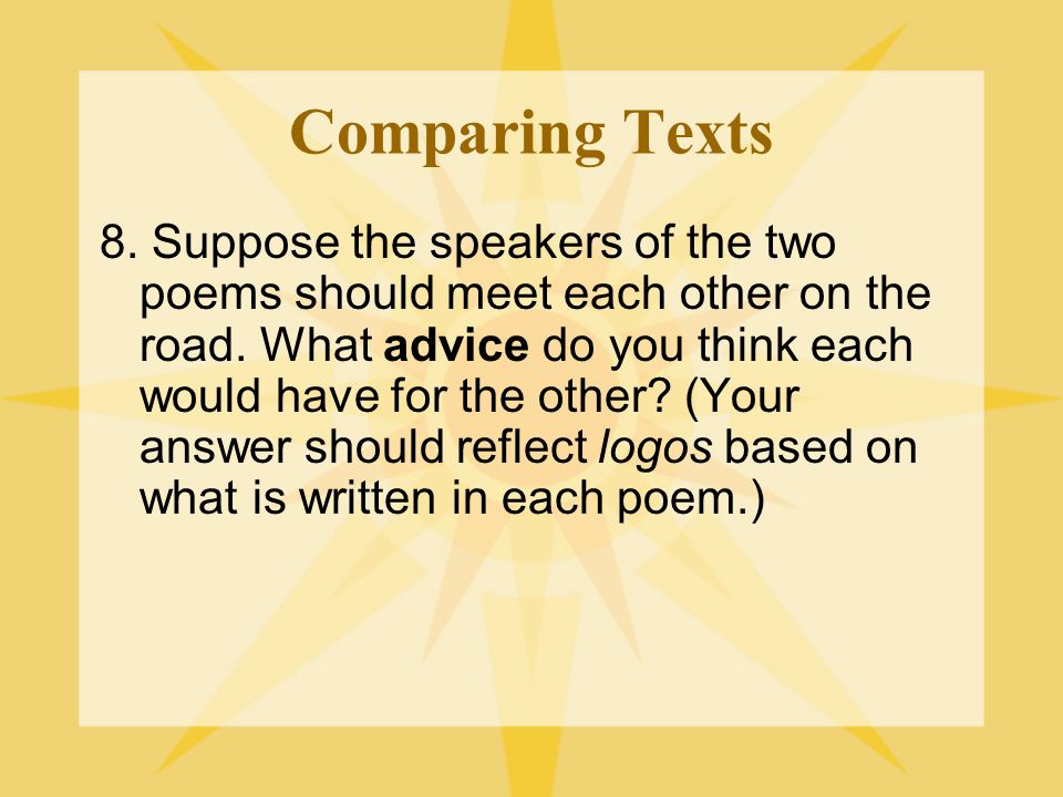 Comparing Texts 8. Suppose the speakers of the two poems should meet each other on the road.