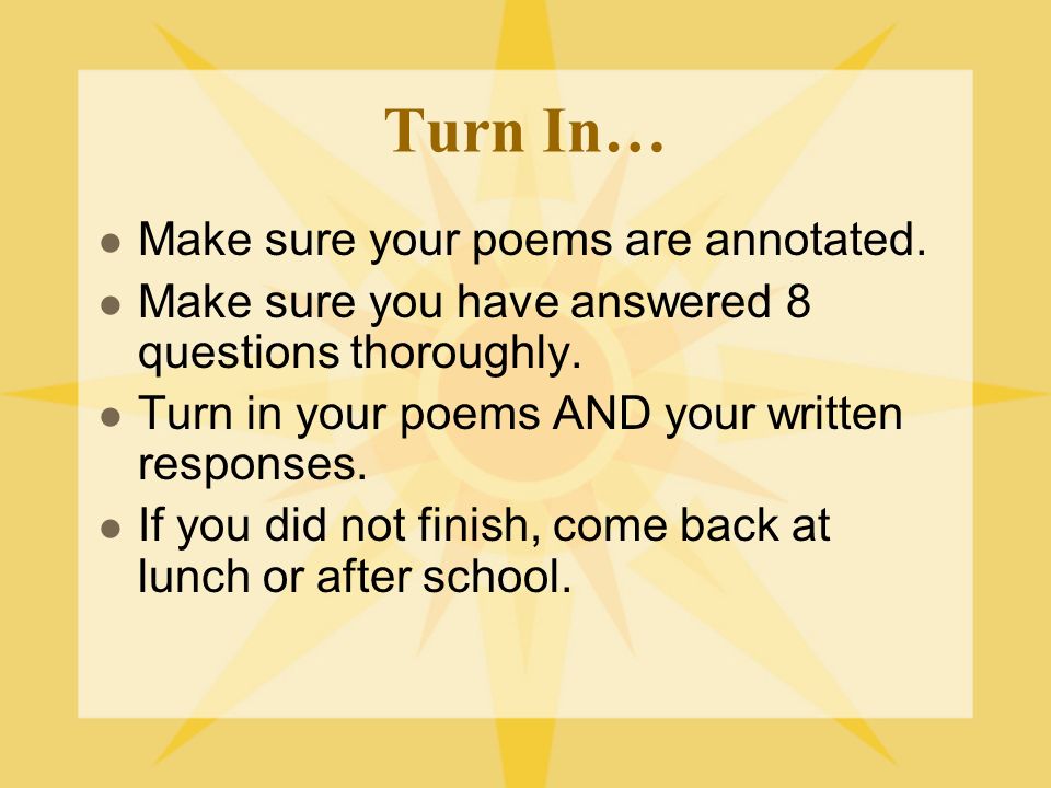 Turn In… Make sure your poems are annotated. Make sure you have answered 8 questions thoroughly.