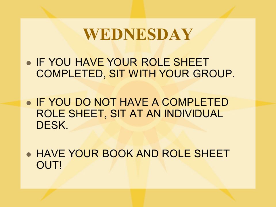 WEDNESDAY IF YOU HAVE YOUR ROLE SHEET COMPLETED, SIT WITH YOUR GROUP.