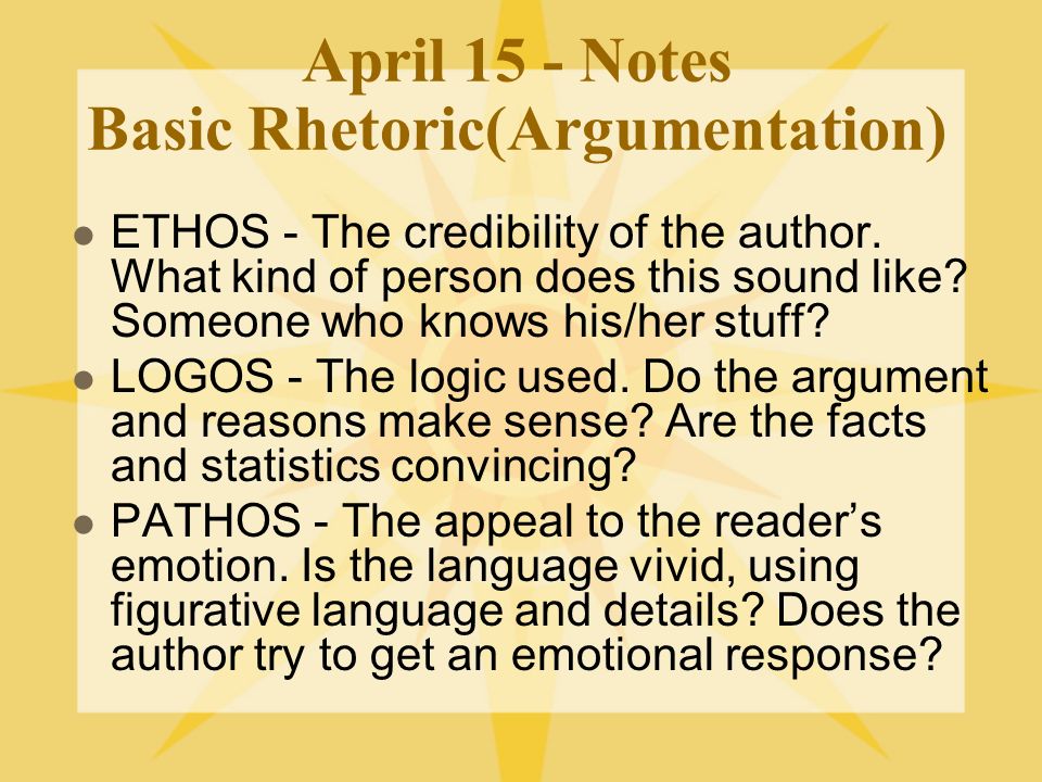 April 15 - Notes Basic Rhetoric(Argumentation) ETHOS - The credibility of the author.