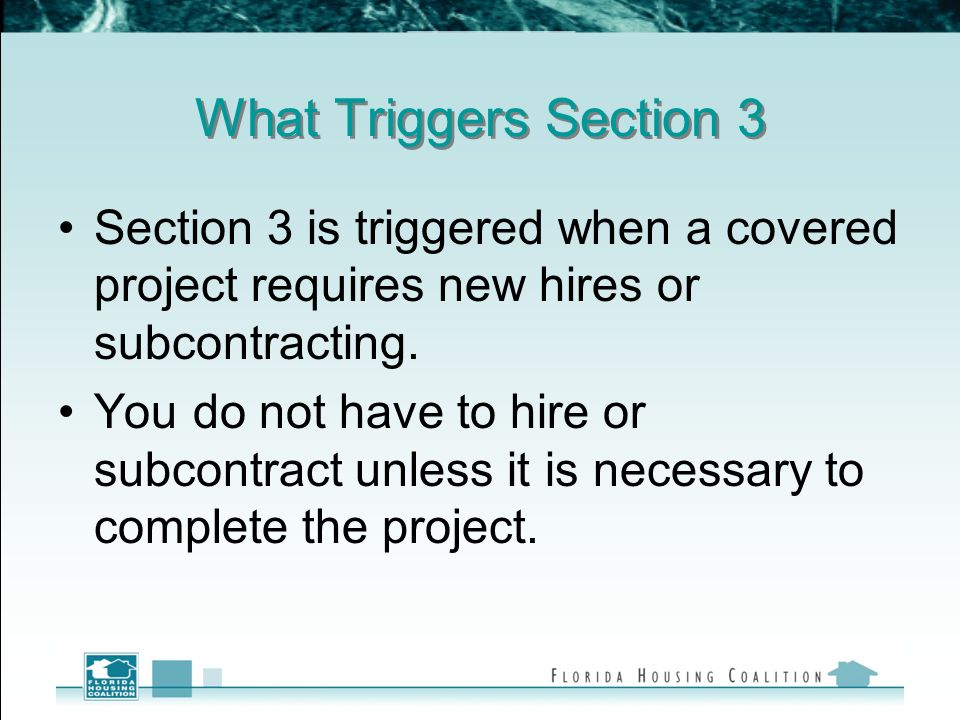 What Triggers Section 3 Section 3 is triggered when a covered project requires new hires or subcontracting.