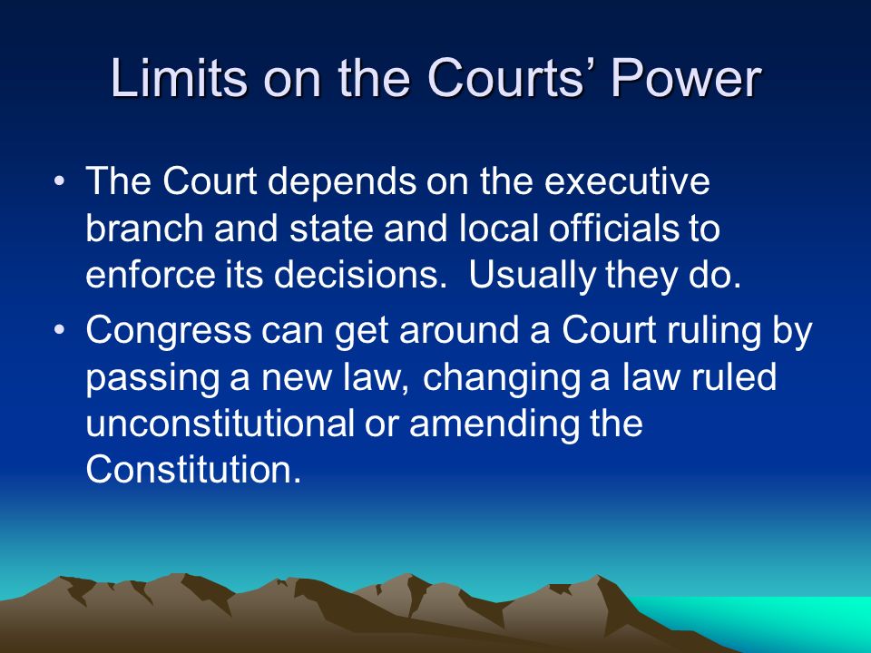 Limits on the Courts’ Power The Court depends on the executive branch and state and local officials to enforce its decisions.