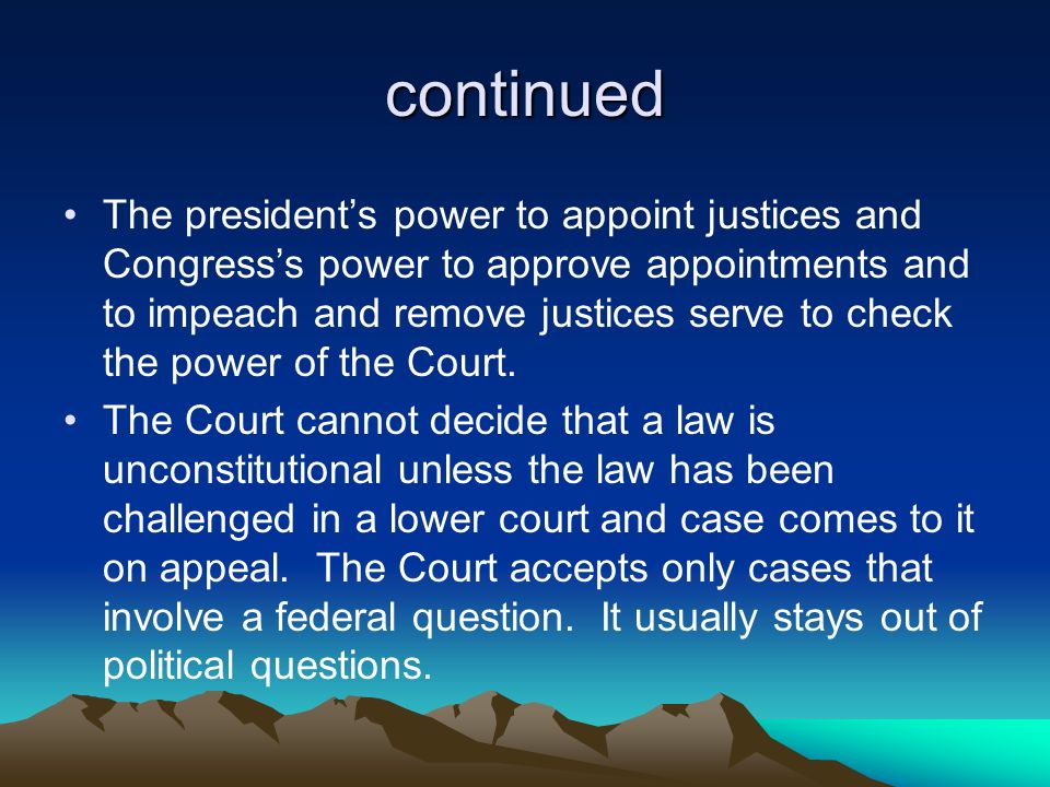 continued The president’s power to appoint justices and Congress’s power to approve appointments and to impeach and remove justices serve to check the power of the Court.