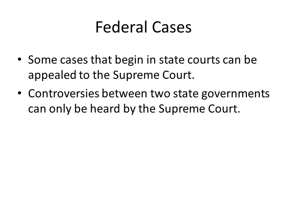 Federal Cases Some cases that begin in state courts can be appealed to the Supreme Court.