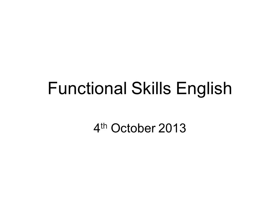 Functional Skills English 4 th October 2013