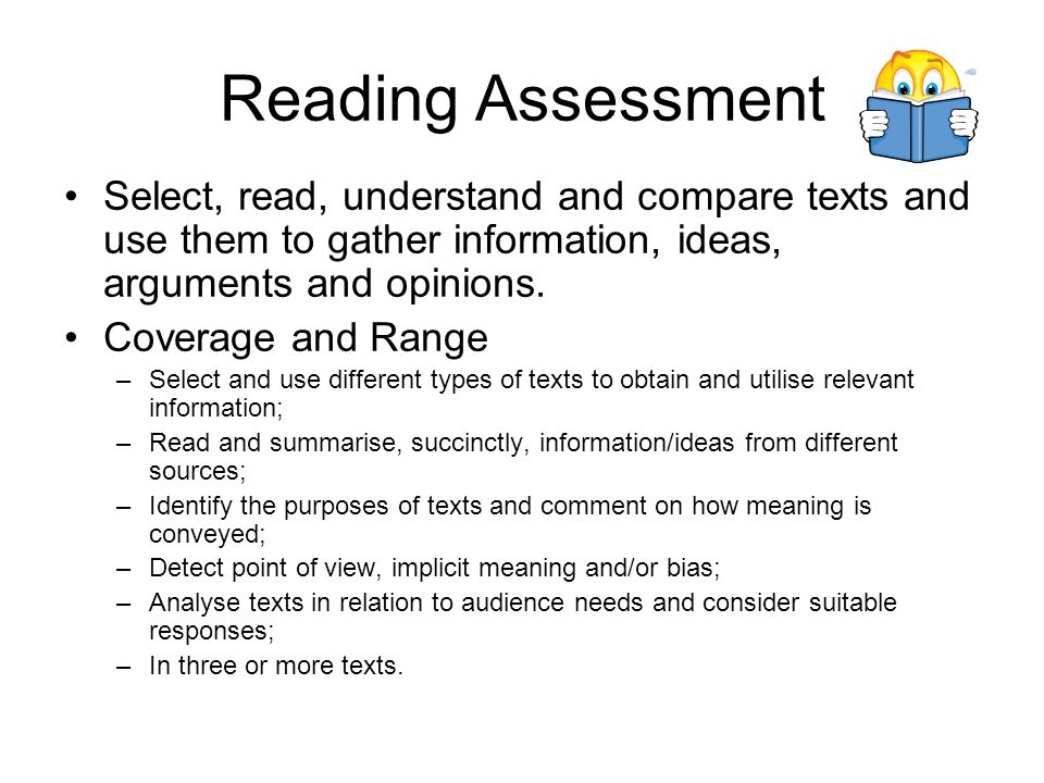 Reading Assessment Select, read, understand and compare texts and use them to gather information, ideas, arguments and opinions.