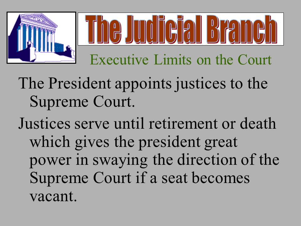 Executive Limits on the Court The President appoints justices to the Supreme Court.
