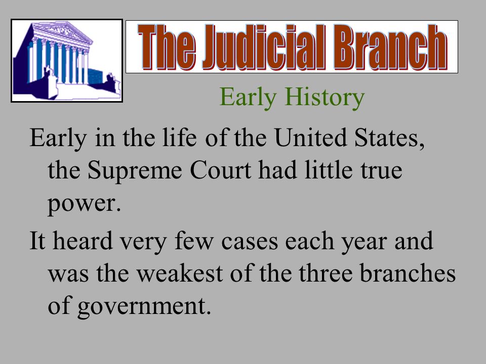 Early History Early in the life of the United States, the Supreme Court had little true power.