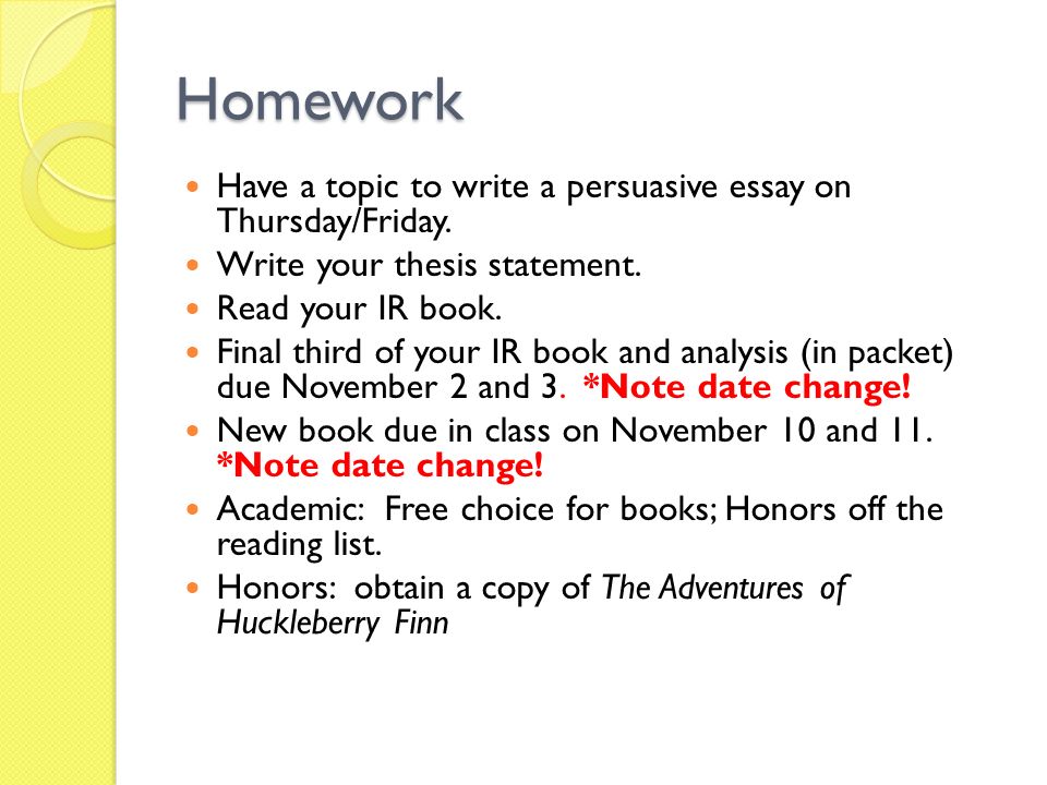 Homework Have a topic to write a persuasive essay on Thursday/Friday.