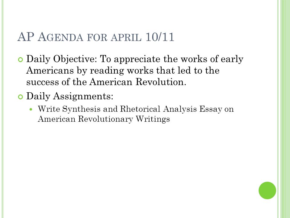 AP A GENDA FOR APRIL 10/11 Daily Objective: To appreciate the works of early Americans by reading works that led to the success of the American Revolution.