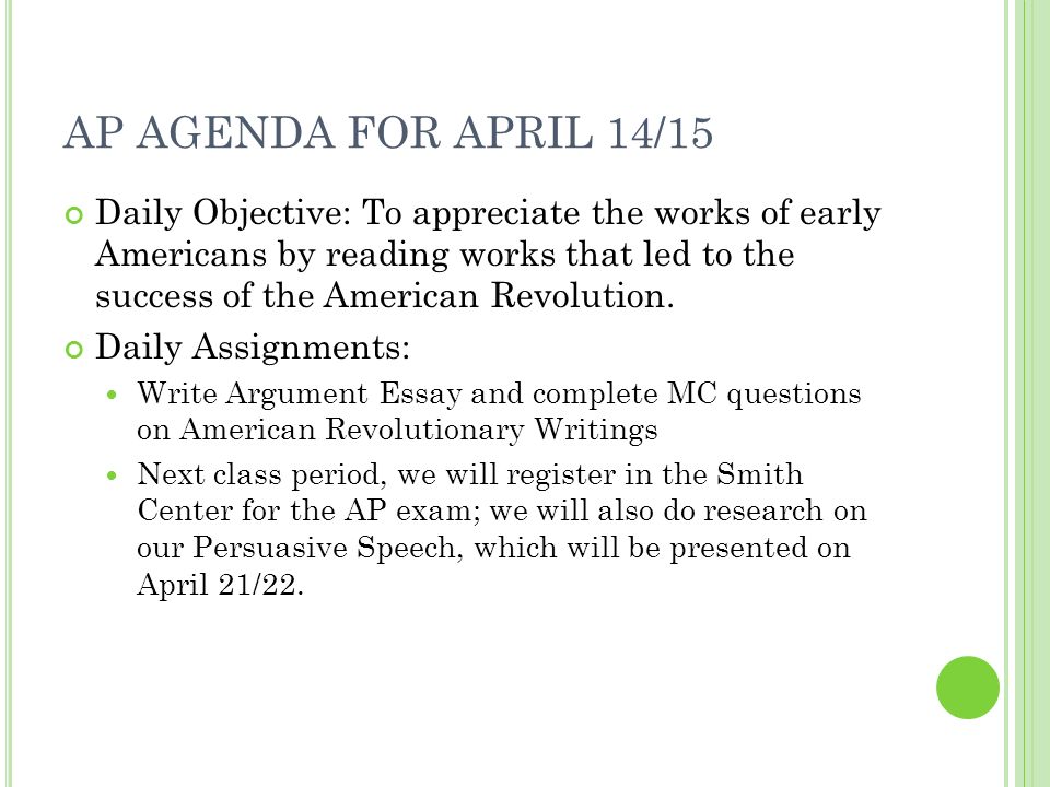 AP AGENDA FOR APRIL 14/15 Daily Objective: To appreciate the works of early Americans by reading works that led to the success of the American Revolution.