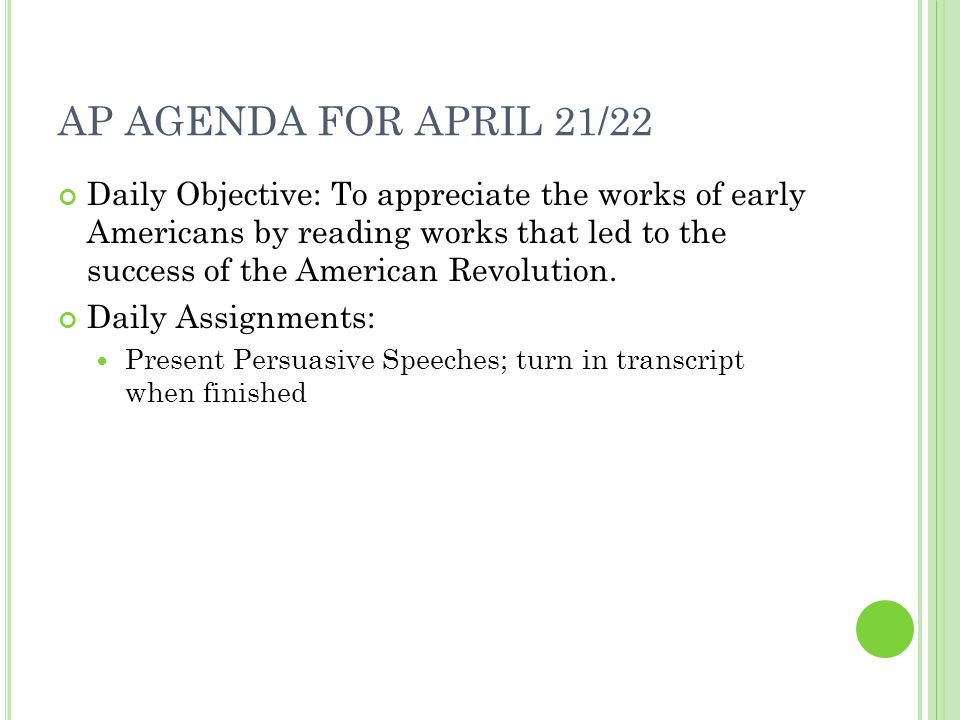 AP AGENDA FOR APRIL 21/22 Daily Objective: To appreciate the works of early Americans by reading works that led to the success of the American Revolution.