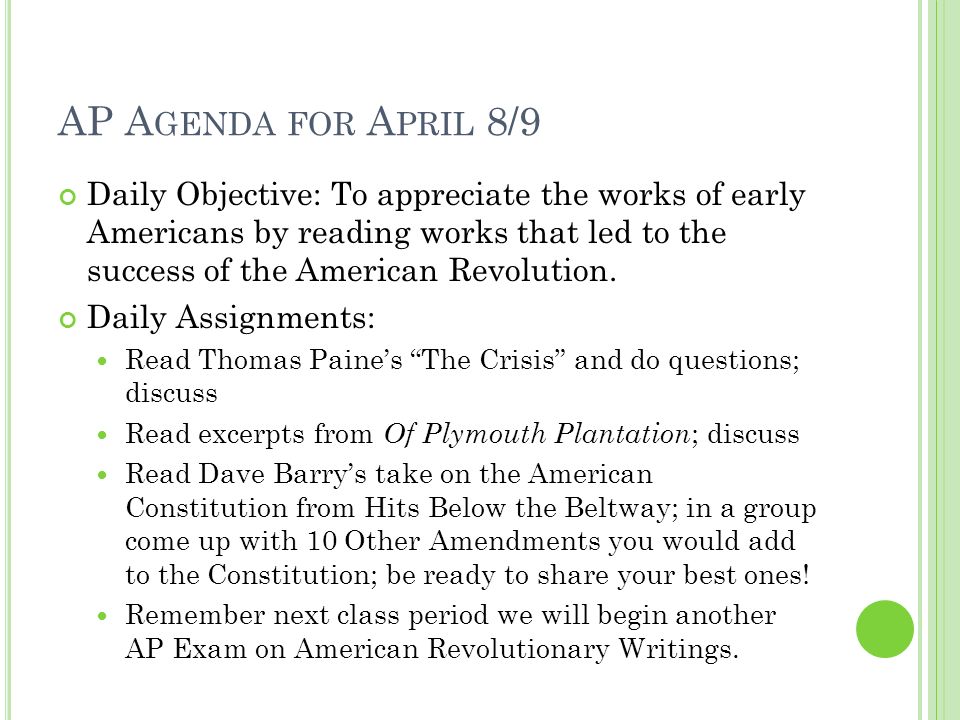 AP A GENDA FOR A PRIL 8/9 Daily Objective: To appreciate the works of early Americans by reading works that led to the success of the American Revolution.
