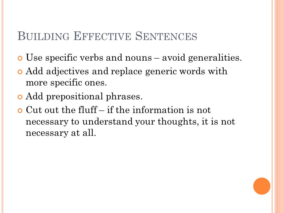 B UILDING E FFECTIVE S ENTENCES Use specific verbs and nouns – avoid generalities.