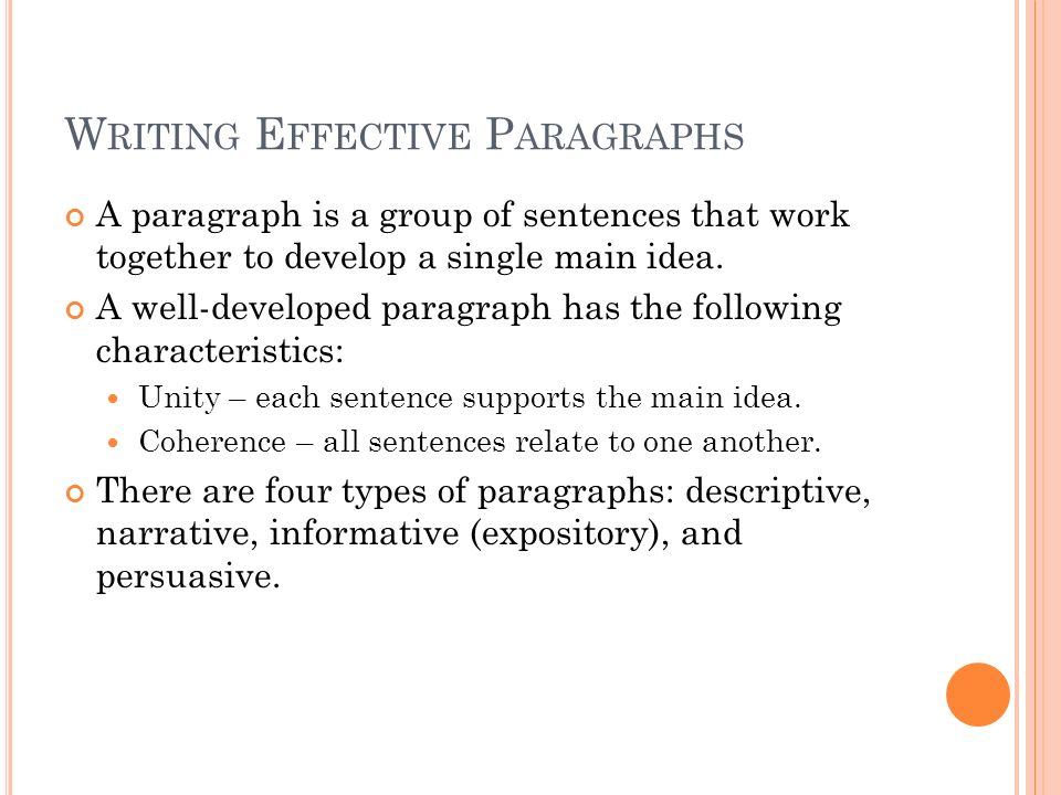 W RITING E FFECTIVE P ARAGRAPHS A paragraph is a group of sentences that work together to develop a single main idea.