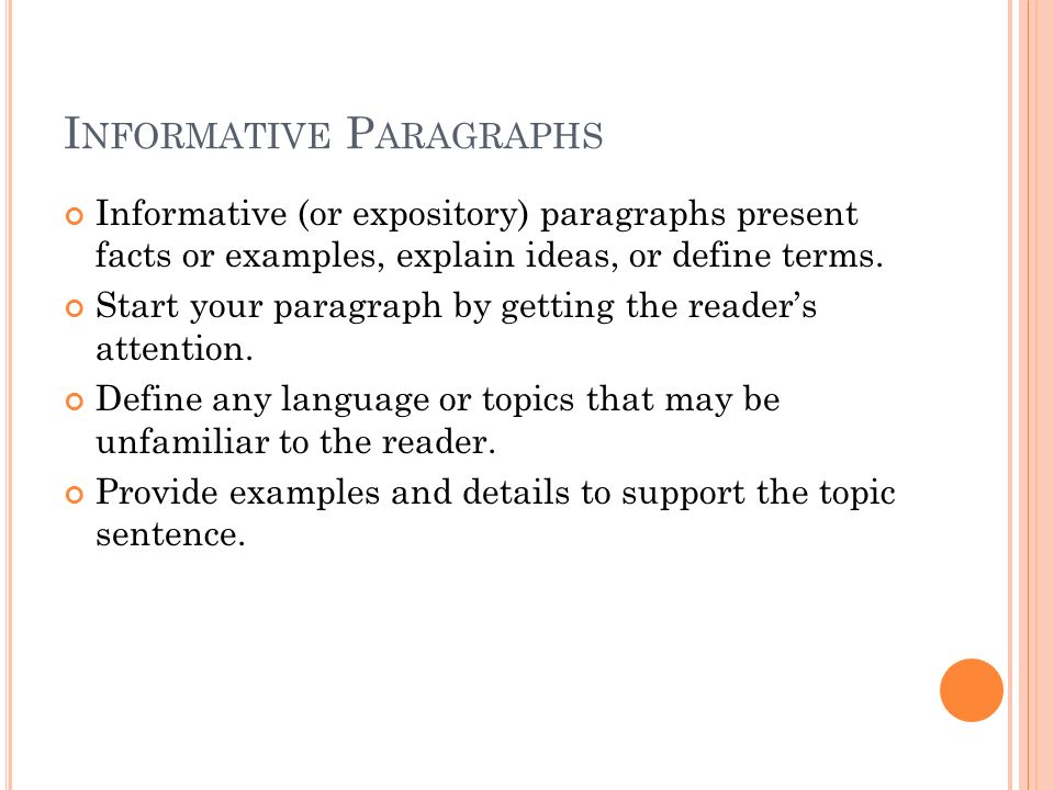 I NFORMATIVE P ARAGRAPHS Informative (or expository) paragraphs present facts or examples, explain ideas, or define terms.