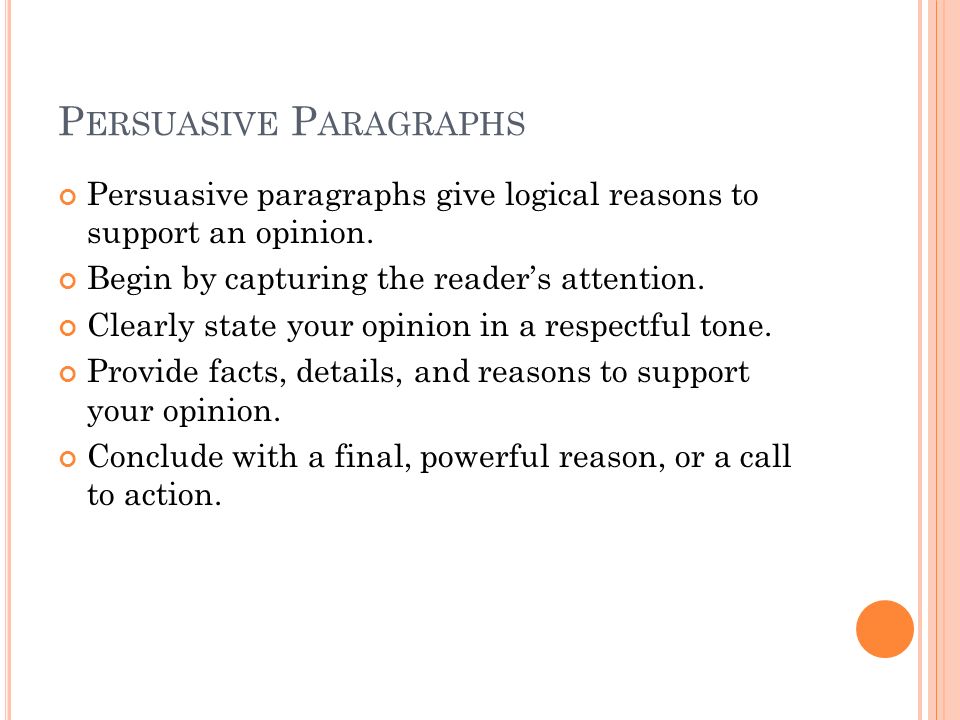 P ERSUASIVE P ARAGRAPHS Persuasive paragraphs give logical reasons to support an opinion.