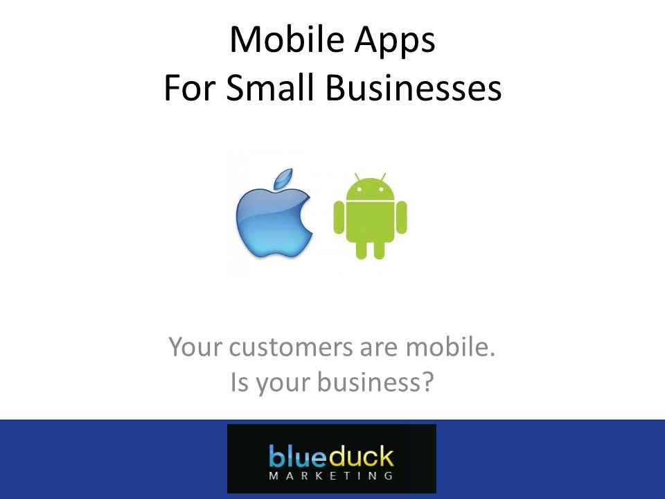 Mobile Apps For Small Businesses Your customers are mobile.