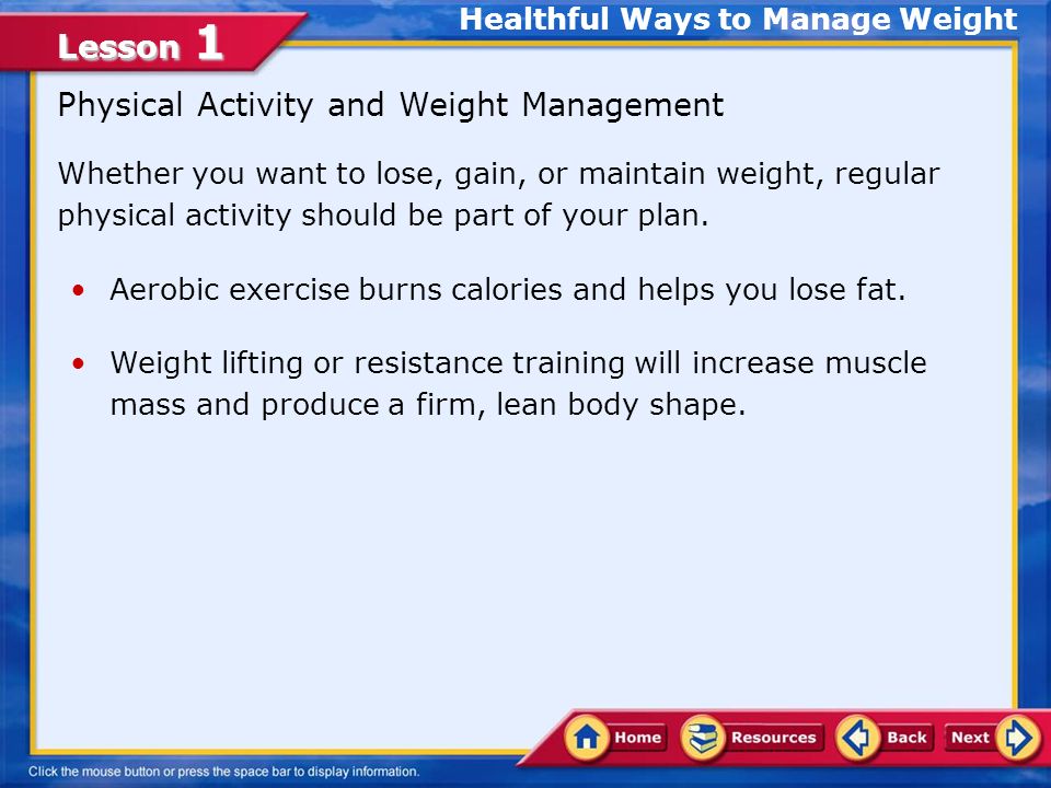 Lesson 1 Whether you want to lose, gain, or maintain weight, regular physical activity should be part of your plan.