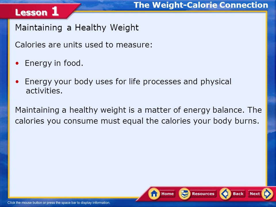 Lesson 1 The Weight-Calorie Connection Calories are units used to measure: Energy in food.