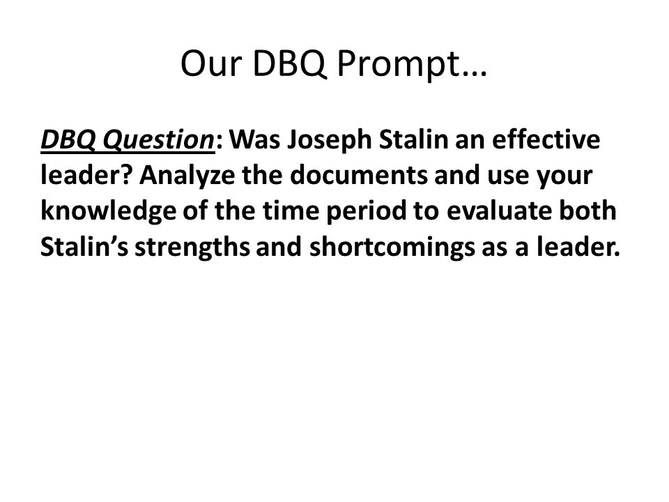 Our DBQ Prompt… DBQ Question: Was Joseph Stalin an effective leader.