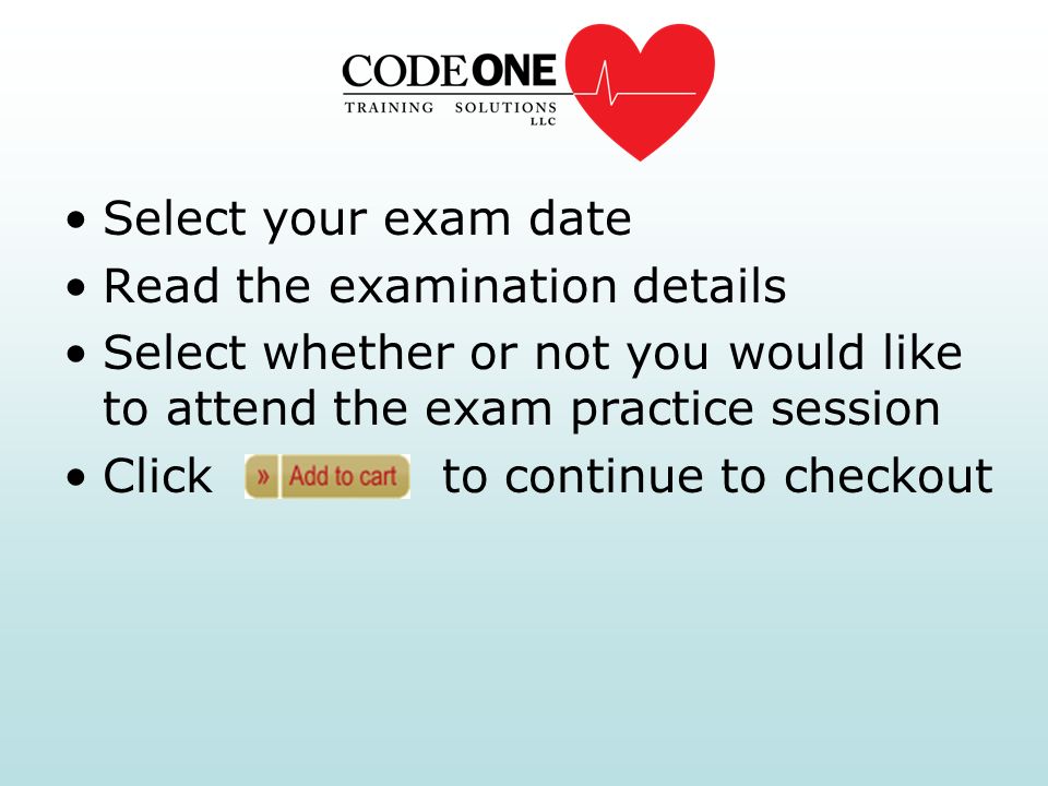 Select your exam date Read the examination details Select whether or not you would like to attend the exam practice session Click to continue to checkout