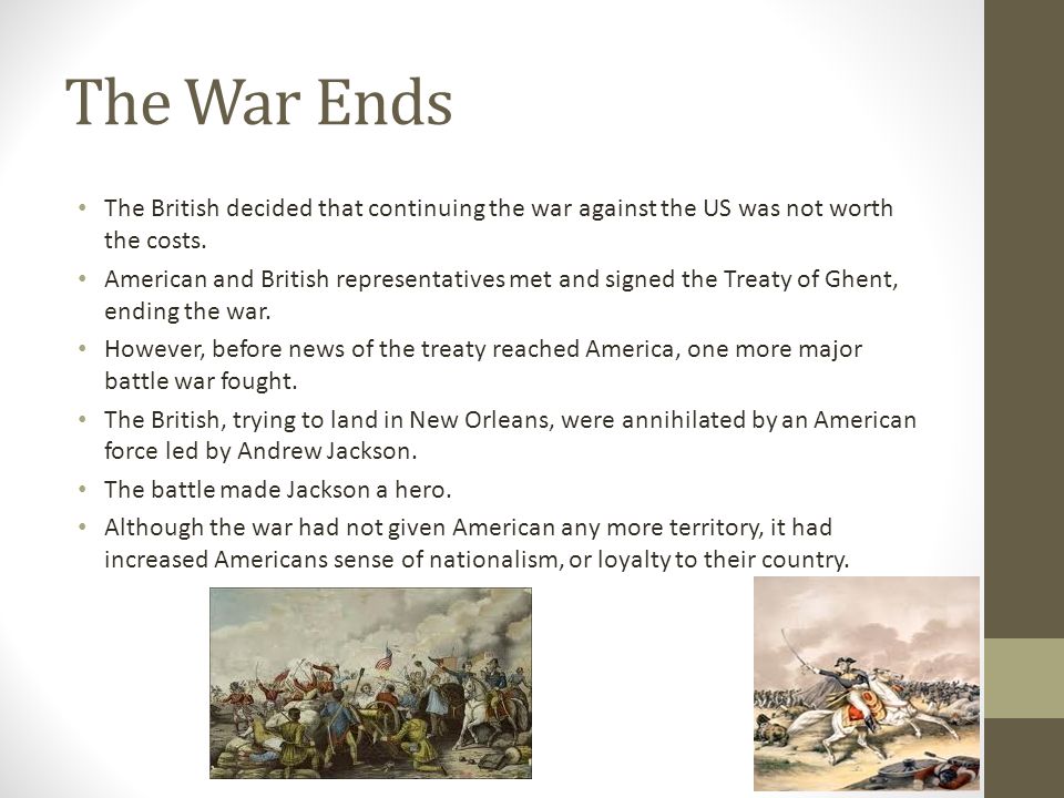 The War Ends The British decided that continuing the war against the US was not worth the costs.
