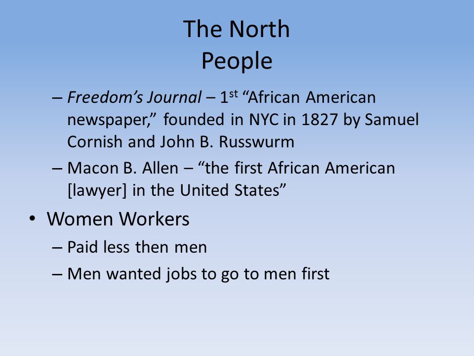 The North People – Freedom’s Journal – 1 st African American newspaper, founded in NYC in 1827 by Samuel Cornish and John B.