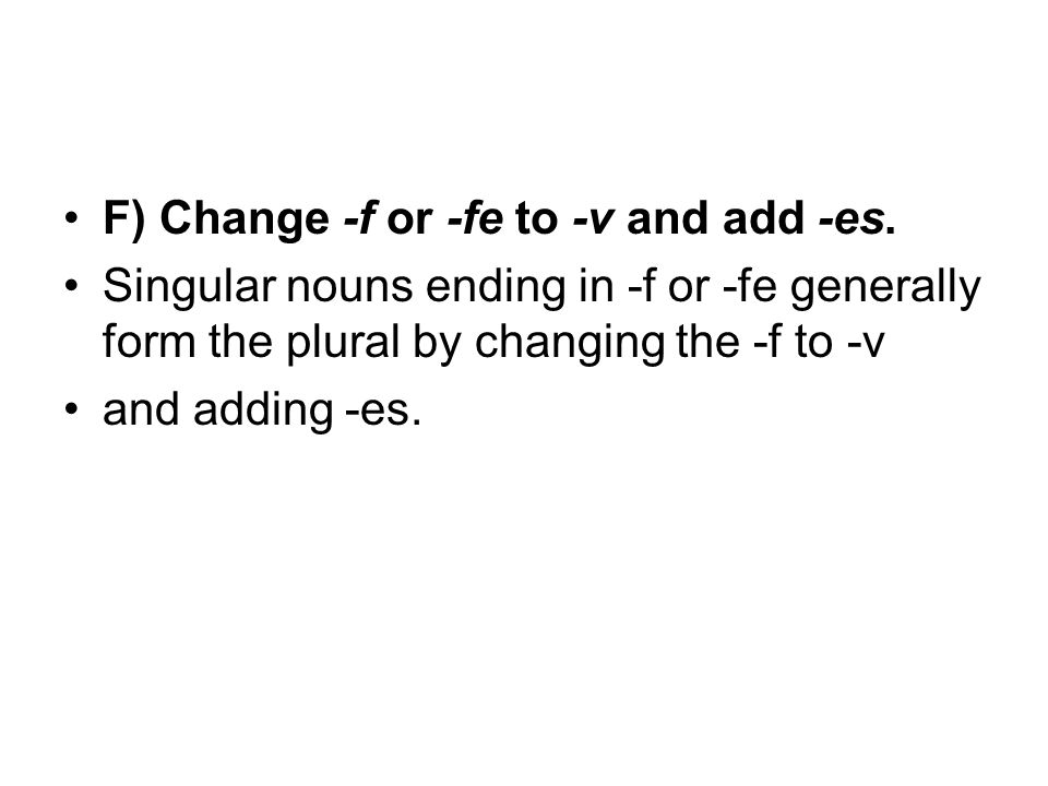 F) Change -f or -fe to -v and add -es.