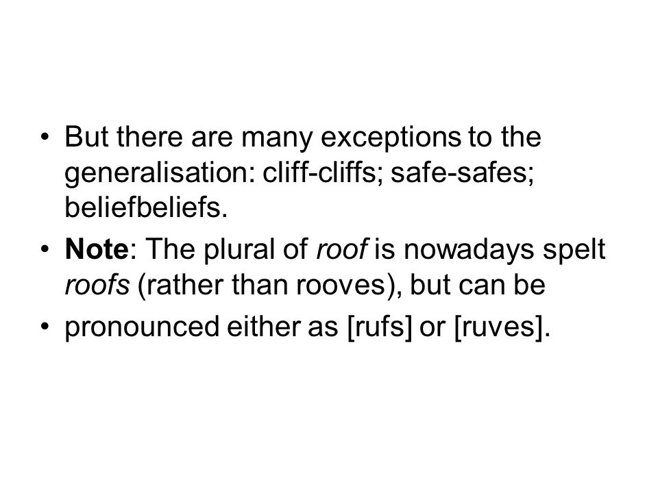 But there are many exceptions to the generalisation: cliff-cliffs; safe-safes; beliefbeliefs.