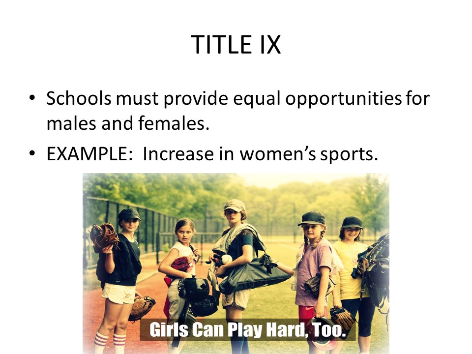 TITLE IX Schools must provide equal opportunities for males and females.