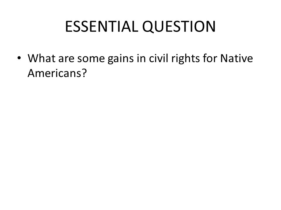 ESSENTIAL QUESTION What are some gains in civil rights for Native Americans