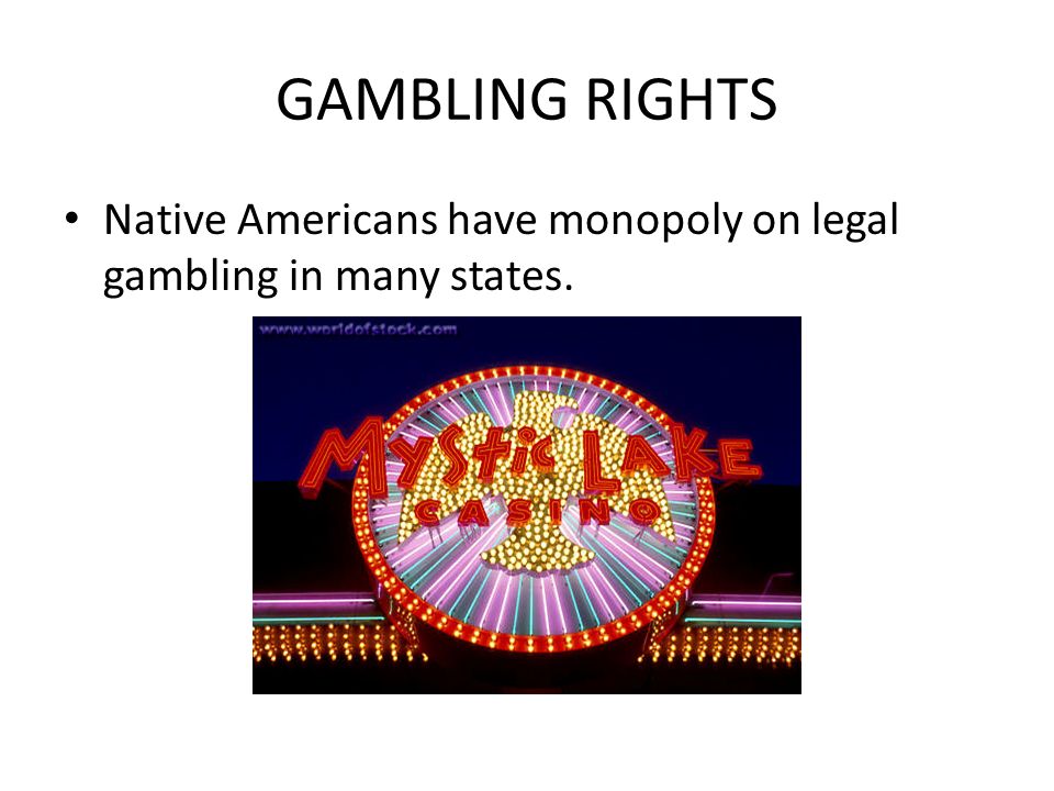 GAMBLING RIGHTS Native Americans have monopoly on legal gambling in many states.