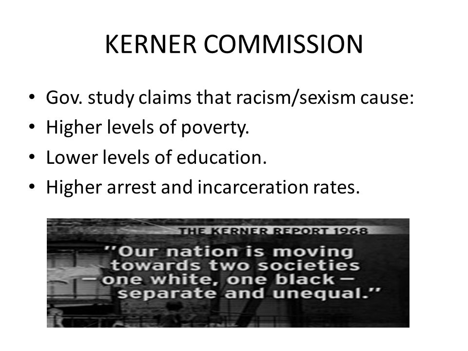 KERNER COMMISSION Gov. study claims that racism/sexism cause: Higher levels of poverty.
