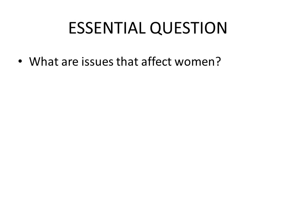ESSENTIAL QUESTION What are issues that affect women