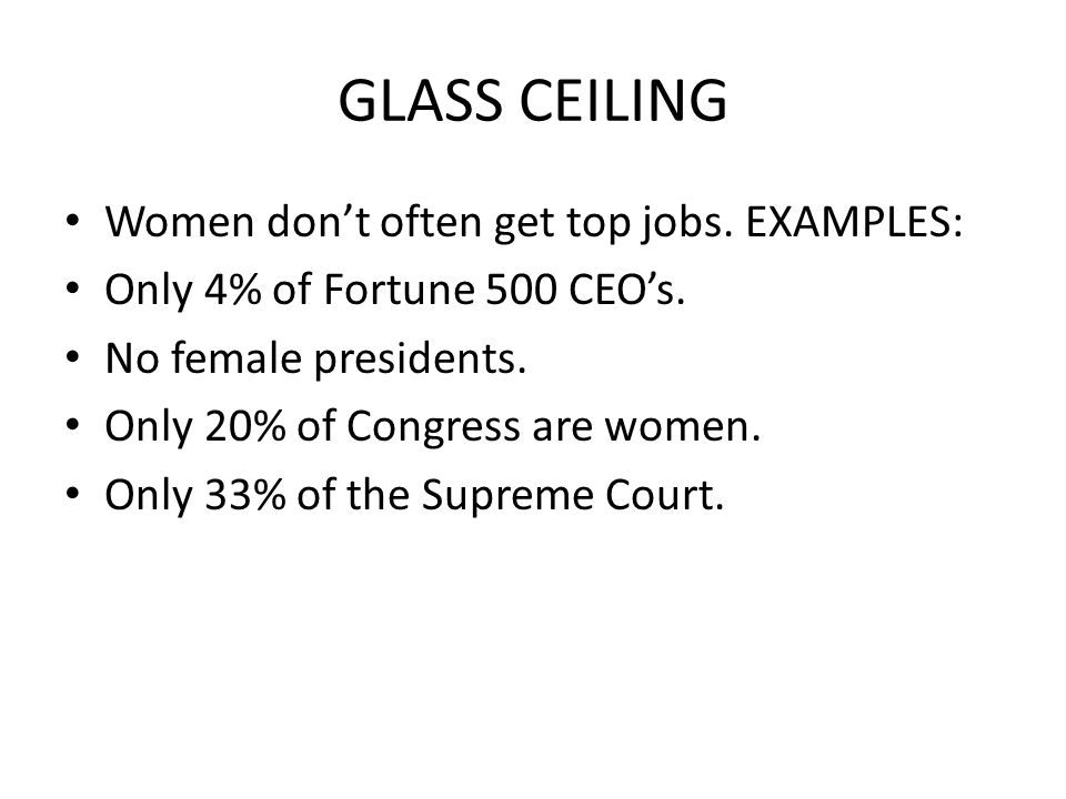 GLASS CEILING Women don’t often get top jobs. EXAMPLES: Only 4% of Fortune 500 CEO’s.