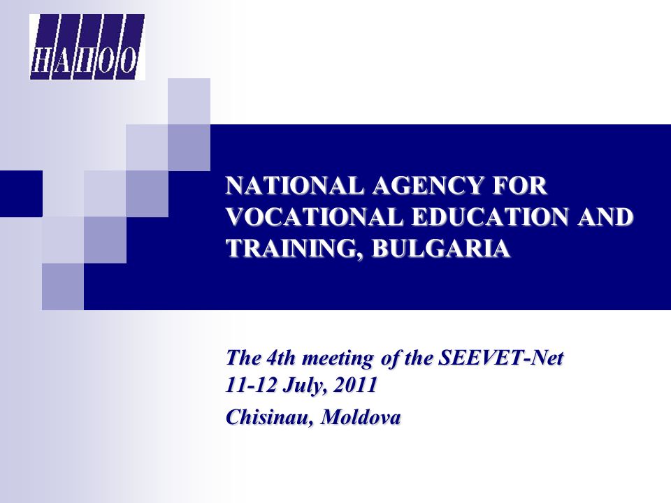 NATIONAL AGENCY FOR VOCATIONAL EDUCATION AND TRAINING, BULGARIA The 4th meeting of the SEEVET-Net July, 2011 Chisinau, Moldova
