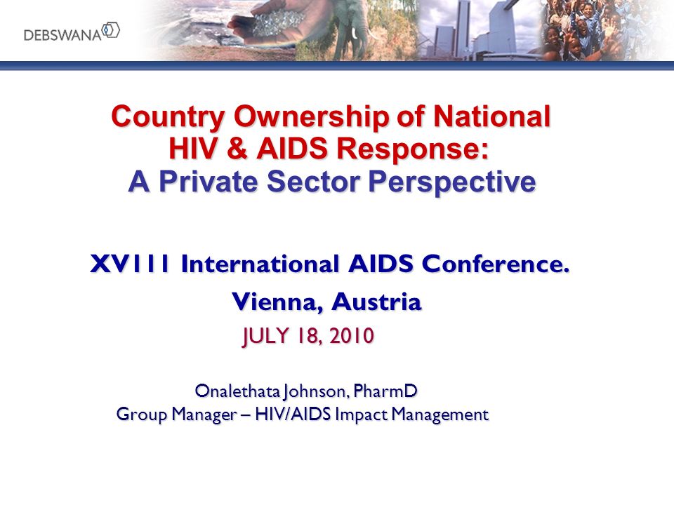 Country Ownership of National HIV & AIDS Response: A Private Sector Perspective Country Ownership of National HIV & AIDS Response: A Private Sector Perspective XV111 International AIDS Conference.