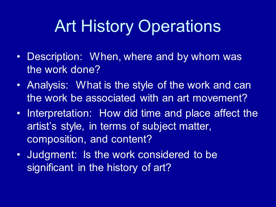 Art History Operations Description: When, where and by whom was the work done.