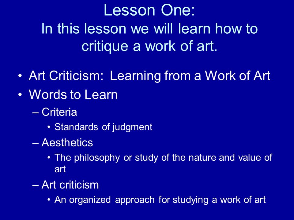 Lesson One: In this lesson we will learn how to critique a work of art.